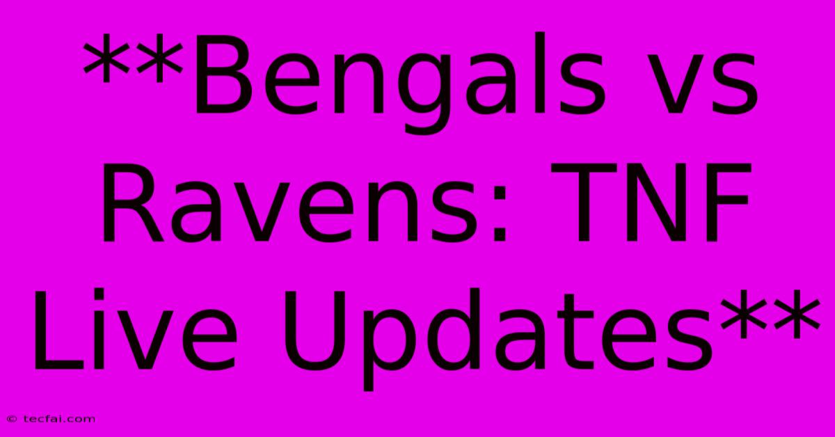 **Bengals Vs Ravens: TNF Live Updates**