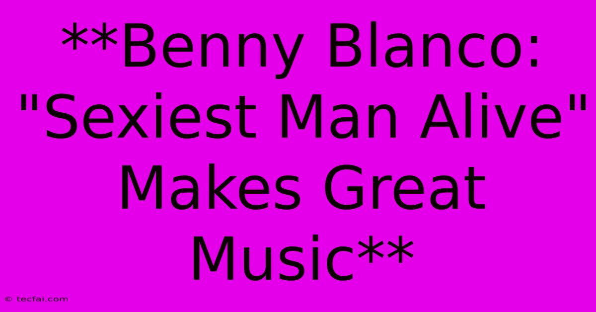 **Benny Blanco: 