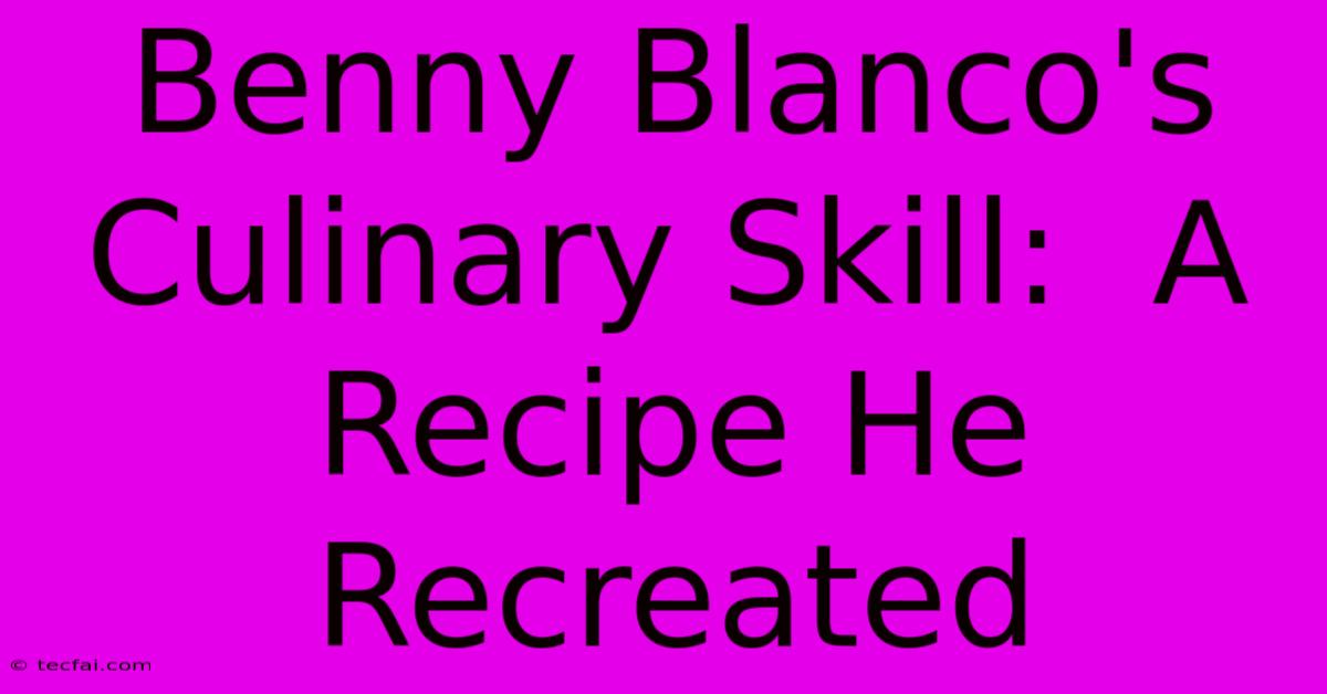 Benny Blanco's Culinary Skill:  A Recipe He Recreated