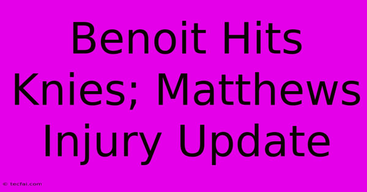 Benoit Hits Knies; Matthews Injury Update