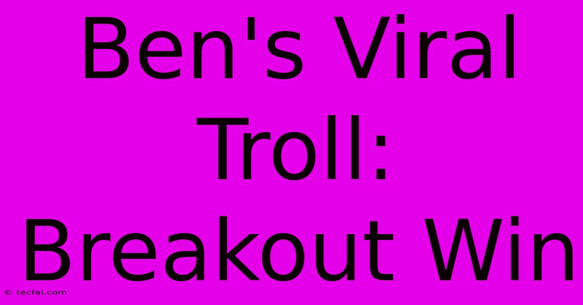 Ben's Viral Troll: Breakout Win