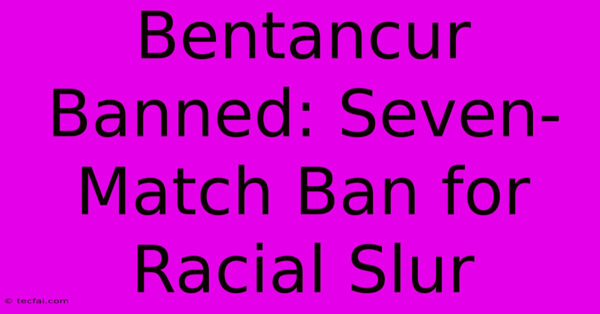 Bentancur Banned: Seven-Match Ban For Racial Slur