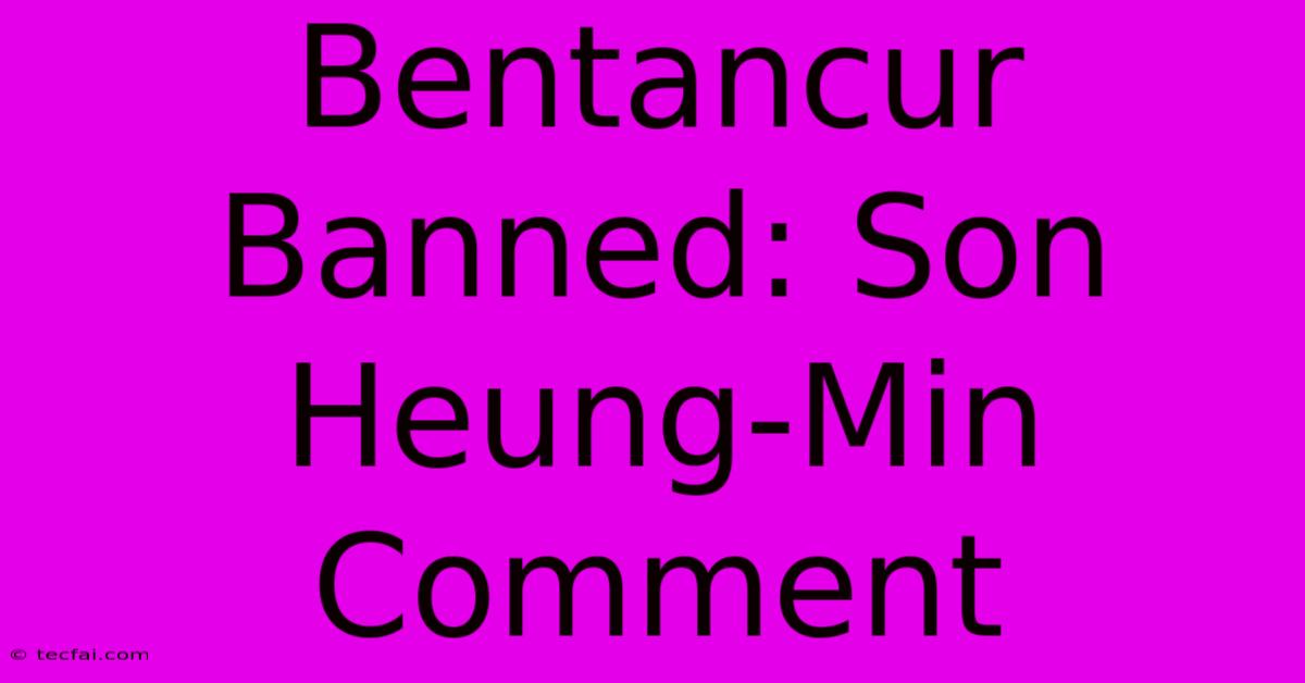 Bentancur Banned: Son Heung-Min Comment