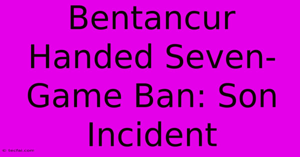 Bentancur Handed Seven-Game Ban: Son Incident