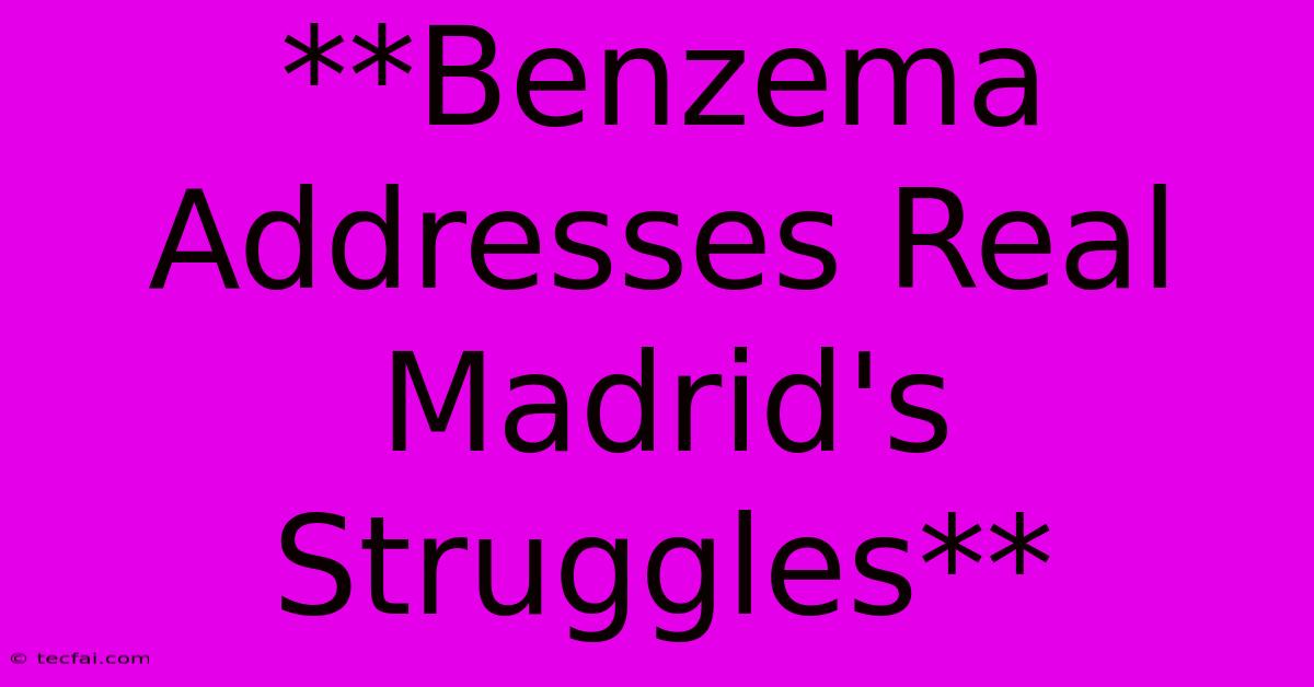 **Benzema Addresses Real Madrid's Struggles**