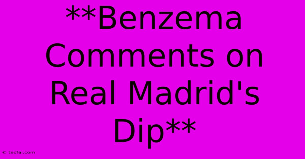 **Benzema Comments On Real Madrid's Dip** 