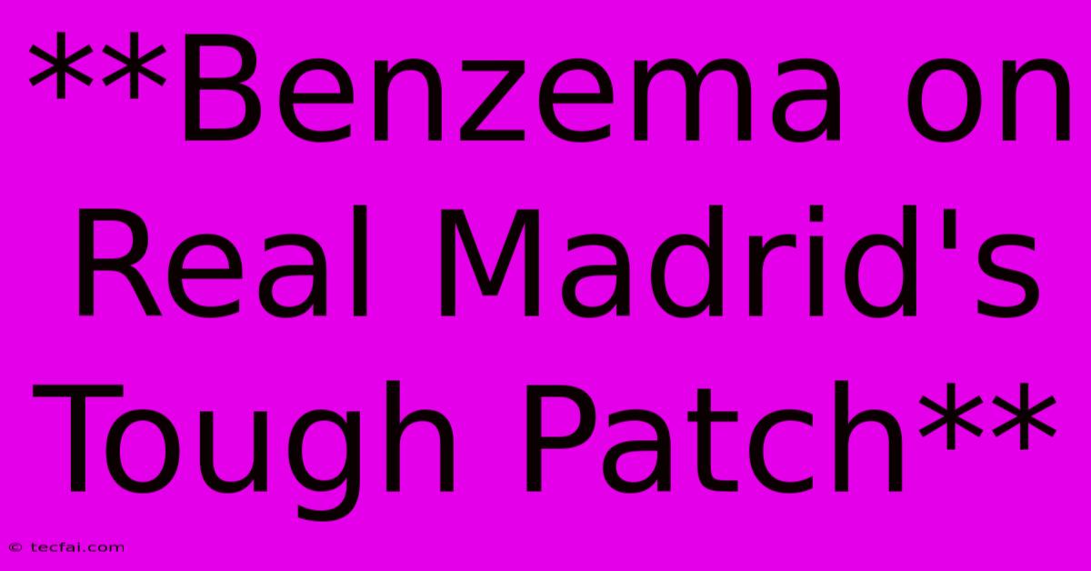 **Benzema On Real Madrid's Tough Patch**