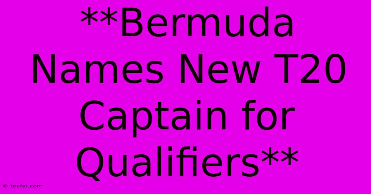 **Bermuda Names New T20 Captain For Qualifiers**