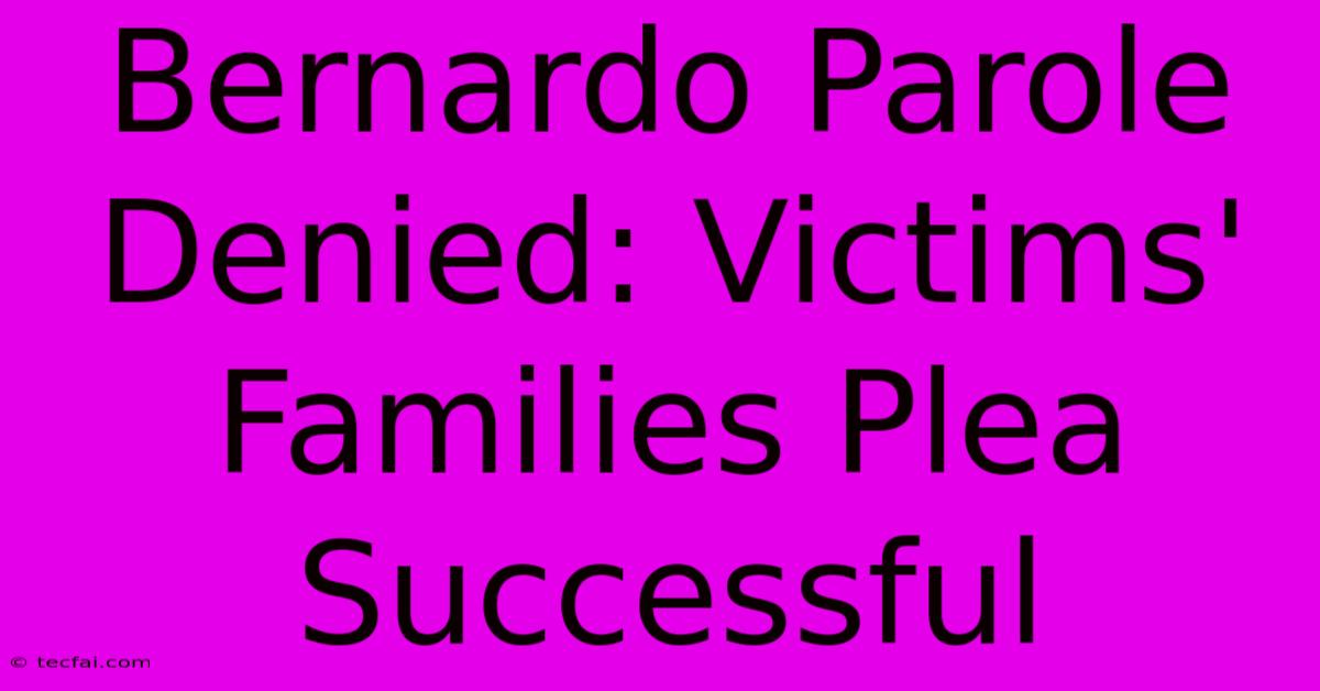 Bernardo Parole Denied: Victims' Families Plea Successful