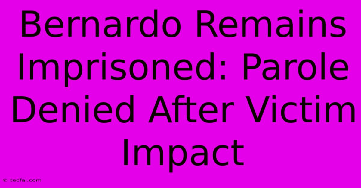 Bernardo Remains Imprisoned: Parole Denied After Victim Impact