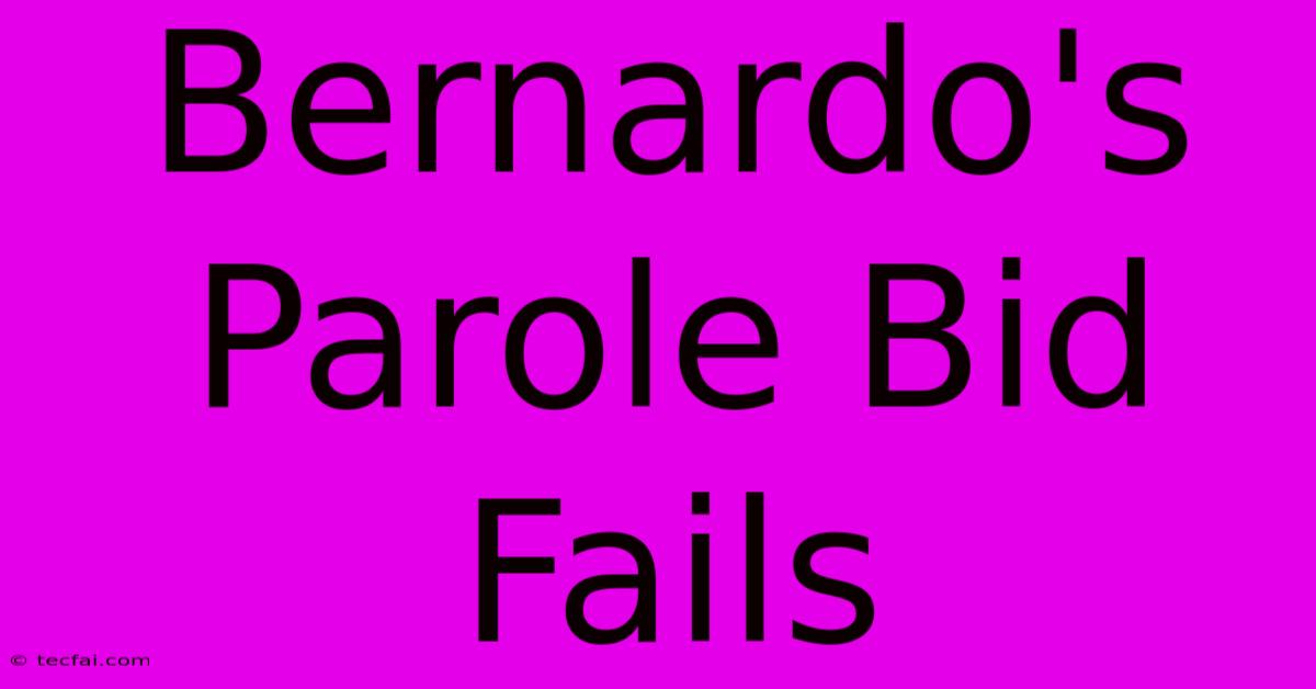 Bernardo's Parole Bid Fails