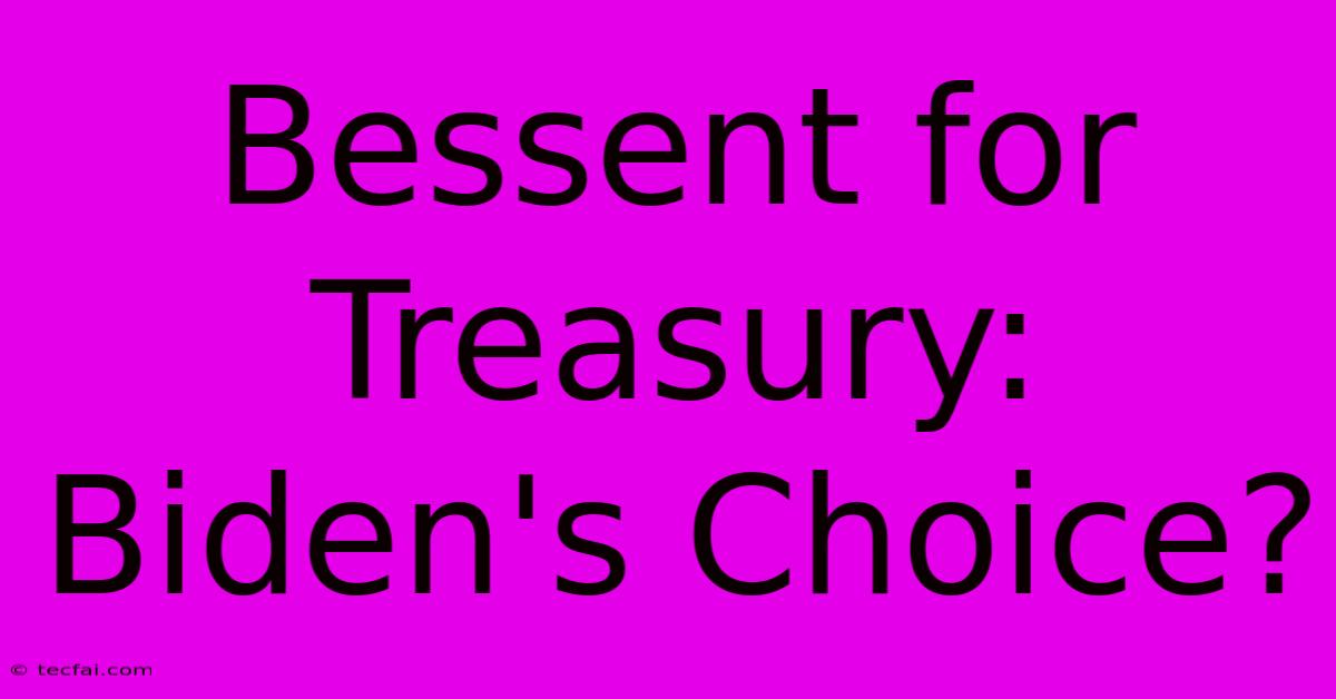 Bessent For Treasury: Biden's Choice?