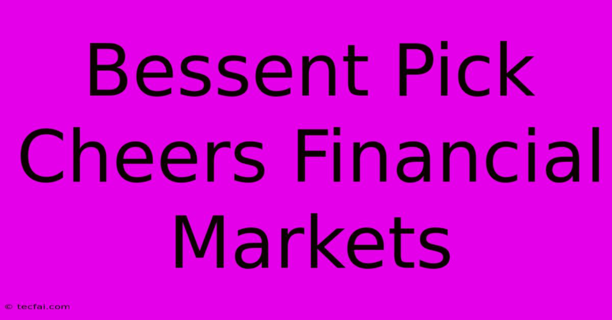 Bessent Pick Cheers Financial Markets