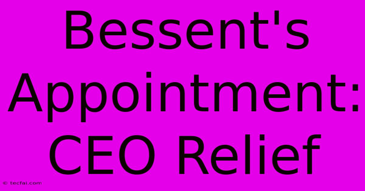 Bessent's Appointment: CEO Relief