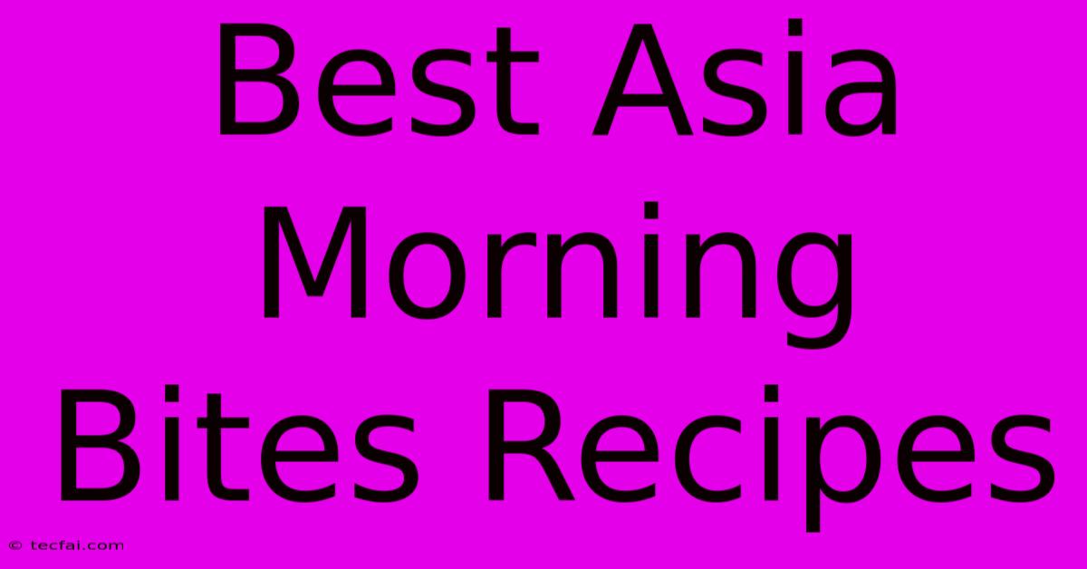 Best Asia Morning Bites Recipes