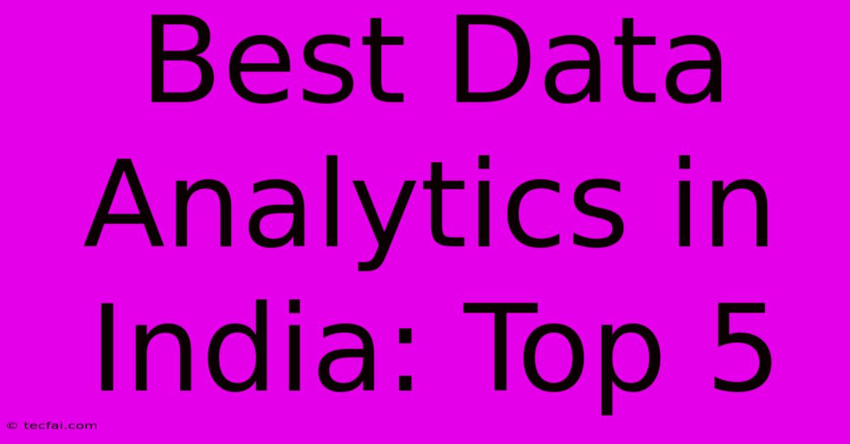 Best Data Analytics In India: Top 5