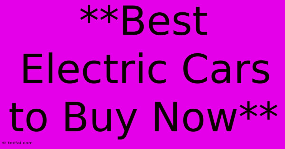 **Best Electric Cars To Buy Now**