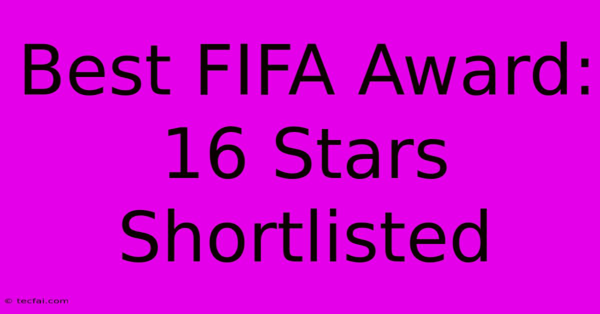 Best FIFA Award: 16 Stars Shortlisted