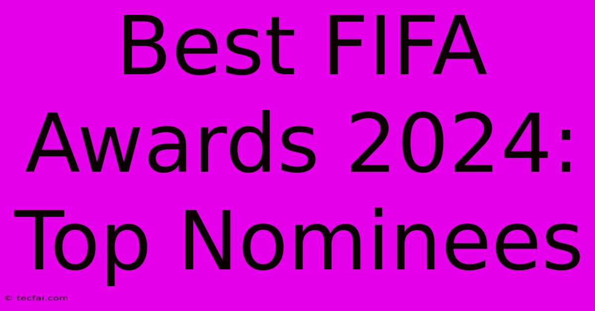 Best FIFA Awards 2024: Top Nominees