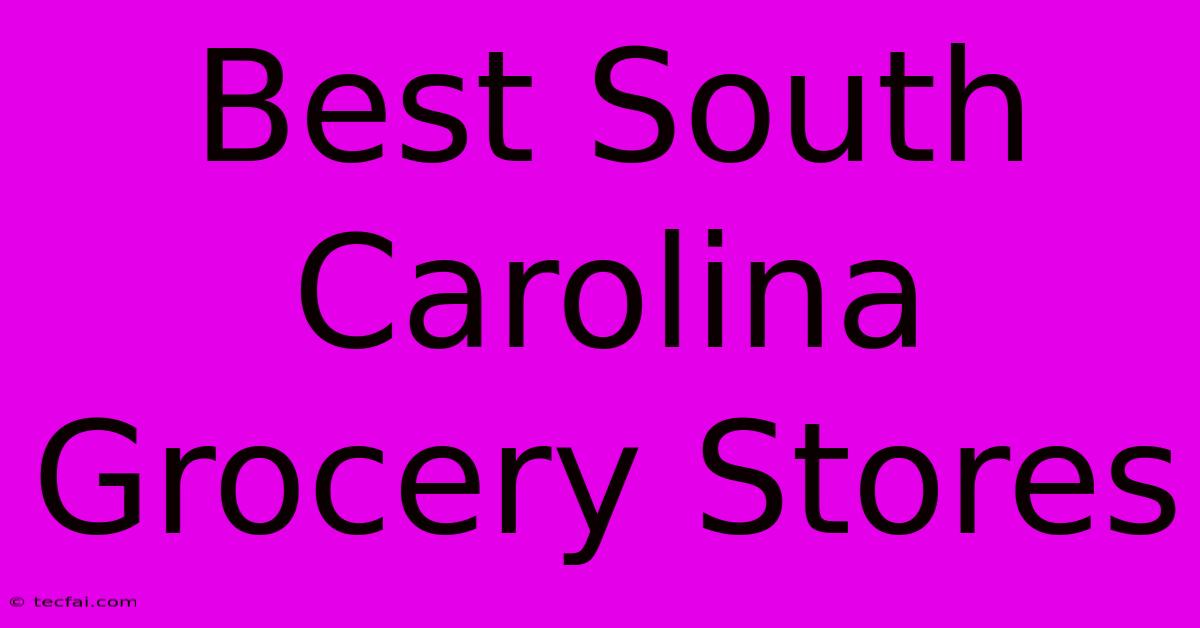 Best South Carolina Grocery Stores