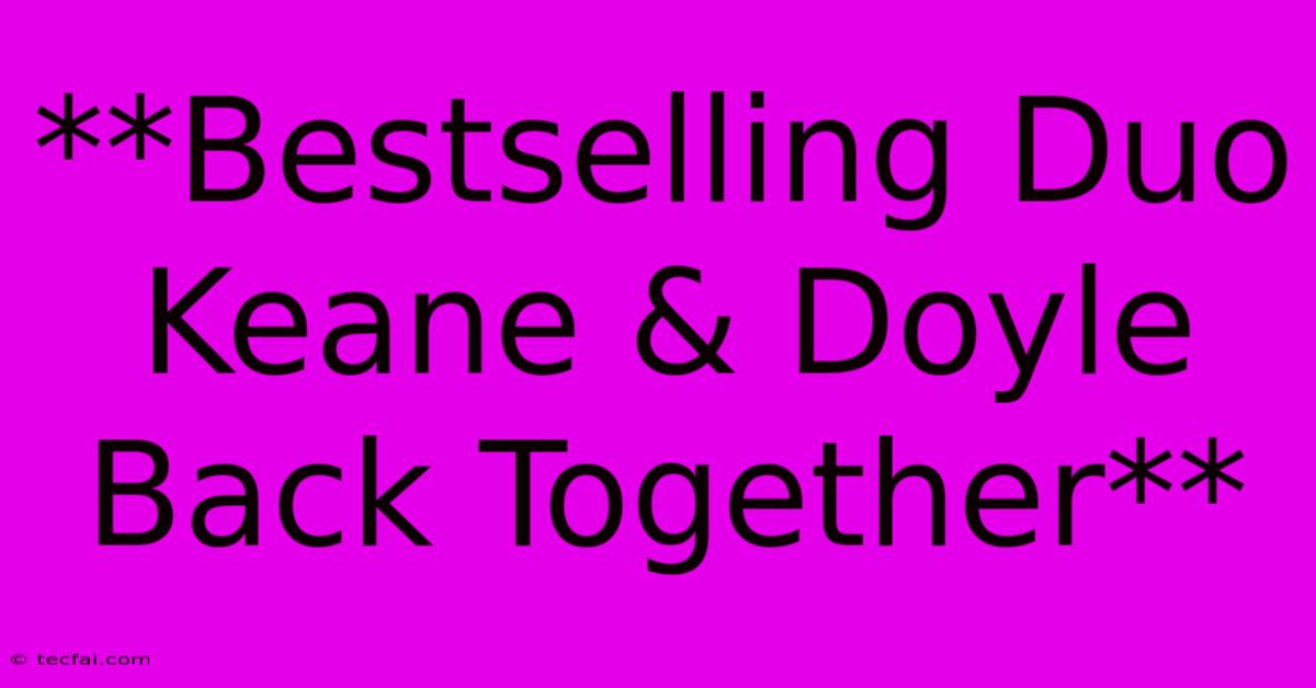 **Bestselling Duo Keane & Doyle Back Together**