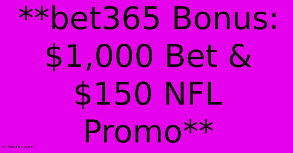 **bet365 Bonus: $1,000 Bet & $150 NFL Promo**