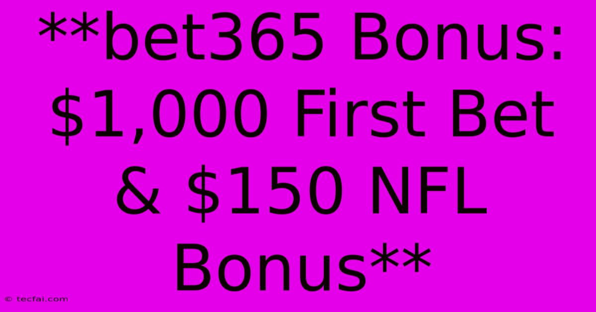 **bet365 Bonus:  $1,000 First Bet & $150 NFL Bonus**