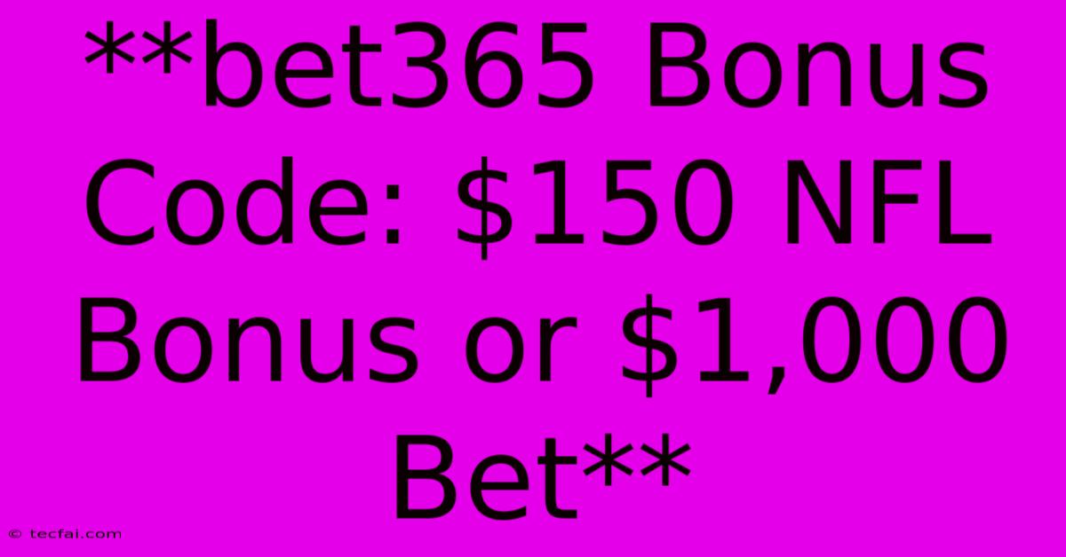 **bet365 Bonus Code: $150 NFL Bonus Or $1,000 Bet**