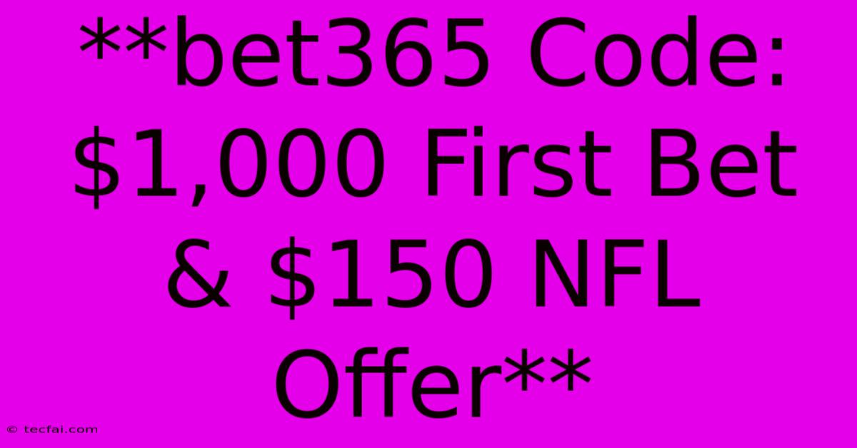 **bet365 Code: $1,000 First Bet & $150 NFL Offer** 