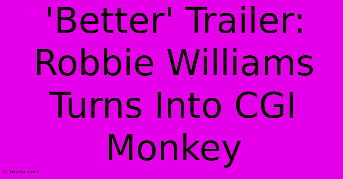 'Better' Trailer: Robbie Williams Turns Into CGI Monkey 