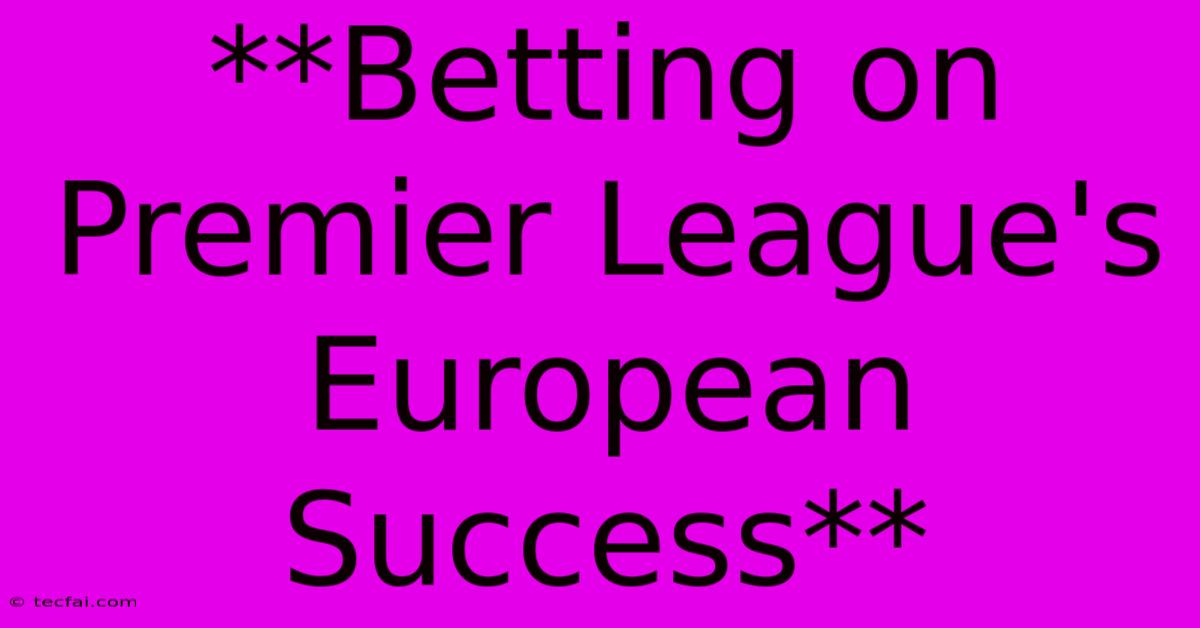 **Betting On Premier League's European Success**