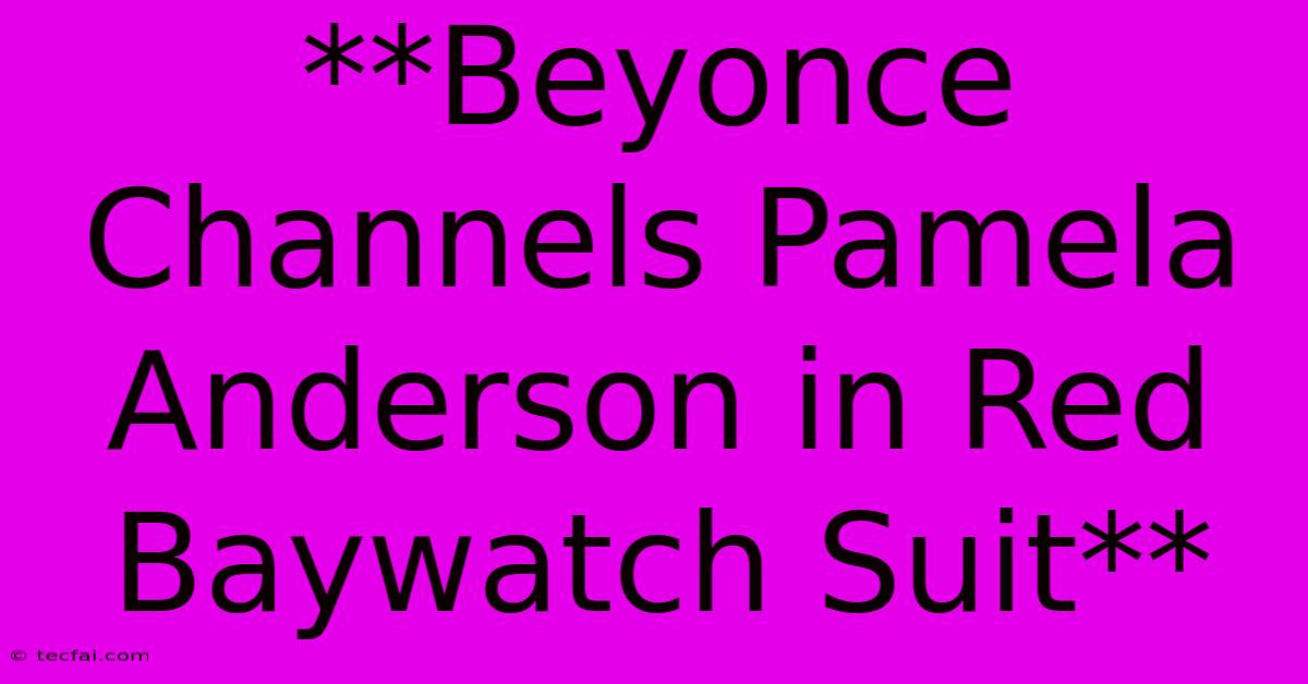 **Beyonce Channels Pamela Anderson In Red Baywatch Suit** 