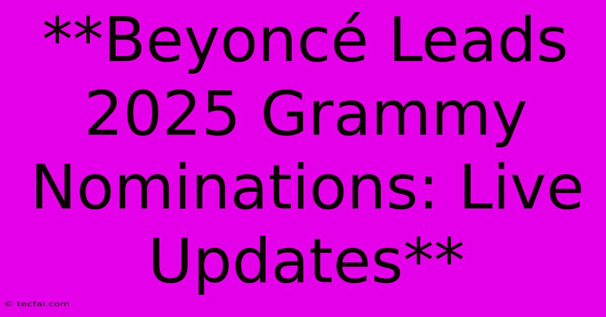 **Beyoncé Leads 2025 Grammy Nominations: Live Updates**