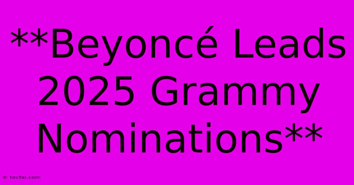 **Beyoncé Leads 2025 Grammy Nominations**