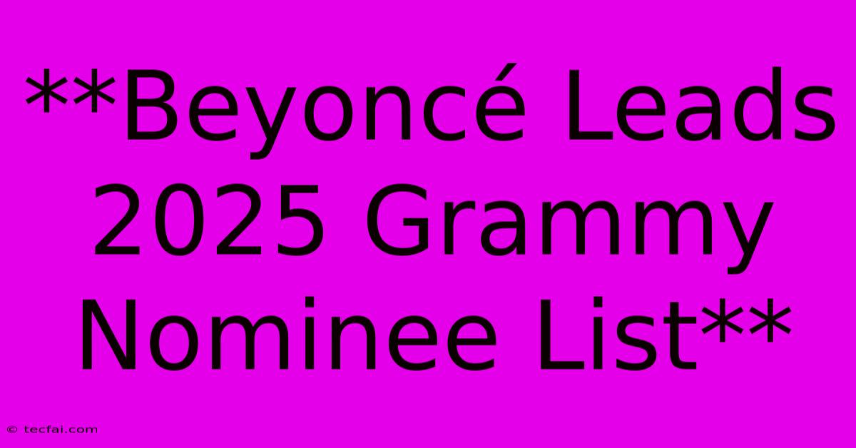 **Beyoncé Leads 2025 Grammy Nominee List** 