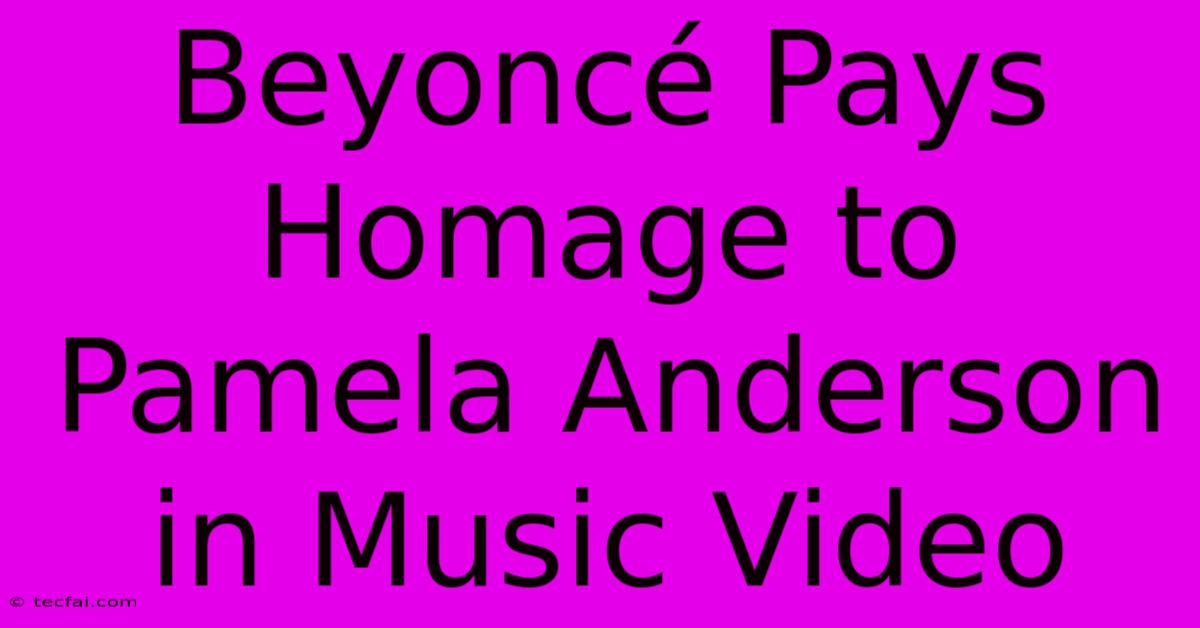 Beyoncé Pays Homage To Pamela Anderson In Music Video