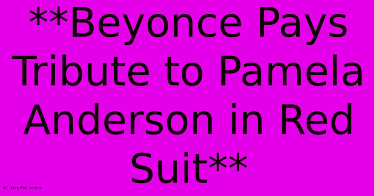 **Beyonce Pays Tribute To Pamela Anderson In Red Suit**