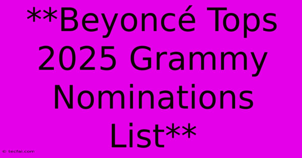 **Beyoncé Tops 2025 Grammy Nominations List**