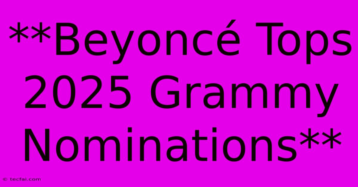 **Beyoncé Tops 2025 Grammy Nominations**