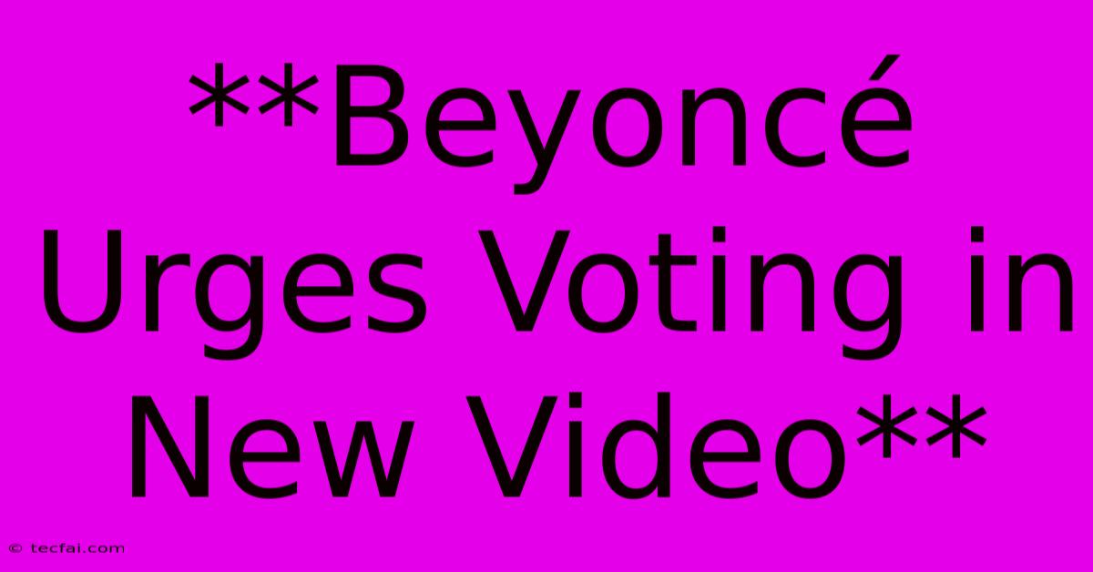 **Beyoncé Urges Voting In New Video**