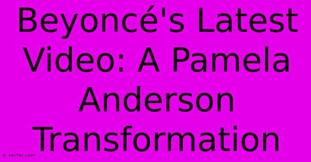 Beyoncé's Latest Video: A Pamela Anderson Transformation