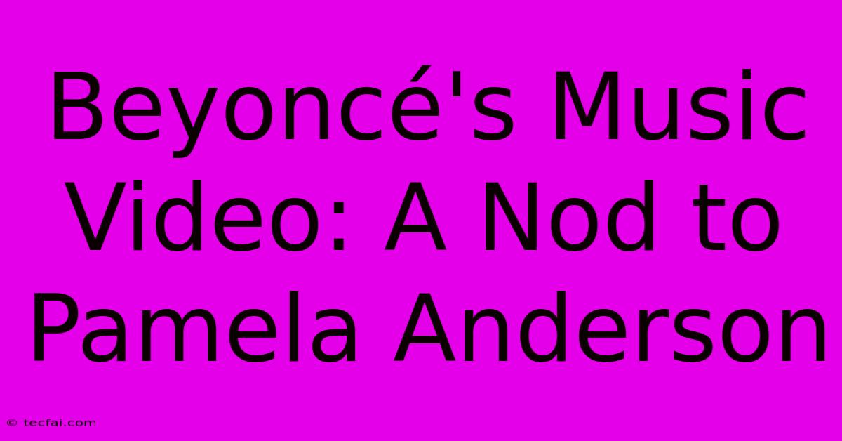 Beyoncé's Music Video: A Nod To Pamela Anderson 