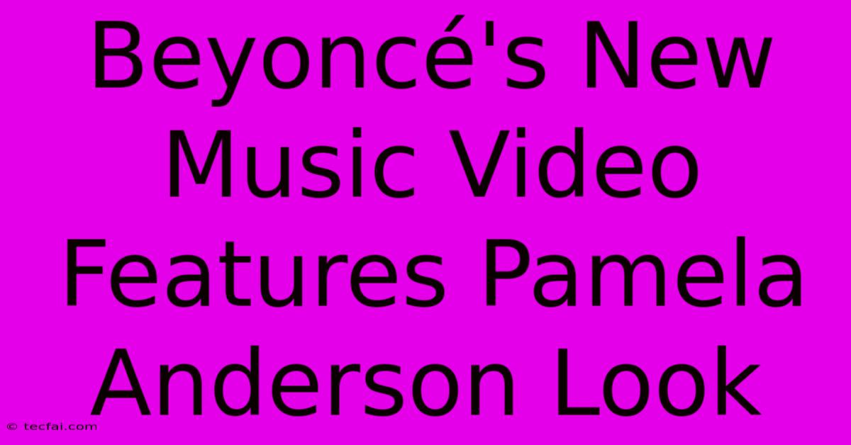 Beyoncé's New Music Video Features Pamela Anderson Look