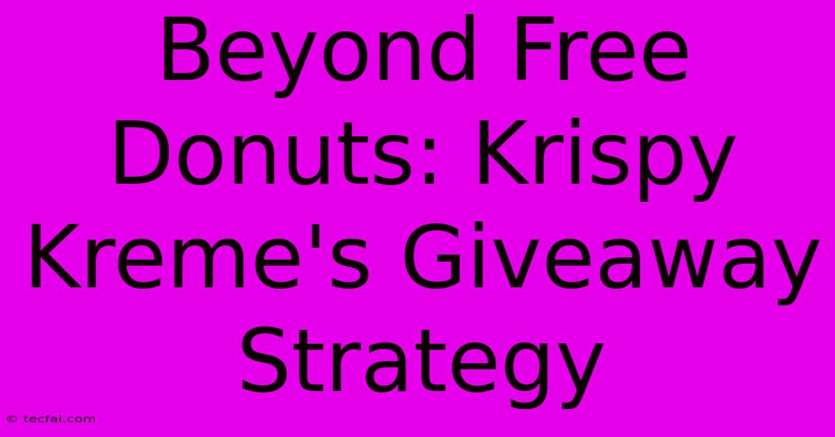 Beyond Free Donuts: Krispy Kreme's Giveaway Strategy