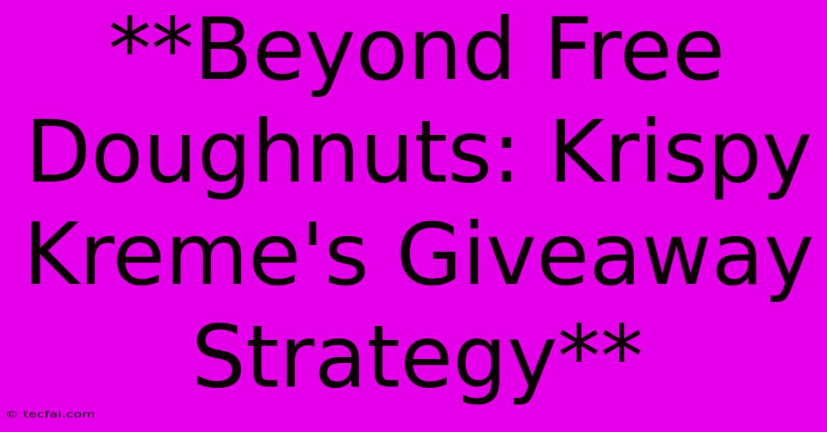 **Beyond Free Doughnuts: Krispy Kreme's Giveaway Strategy**