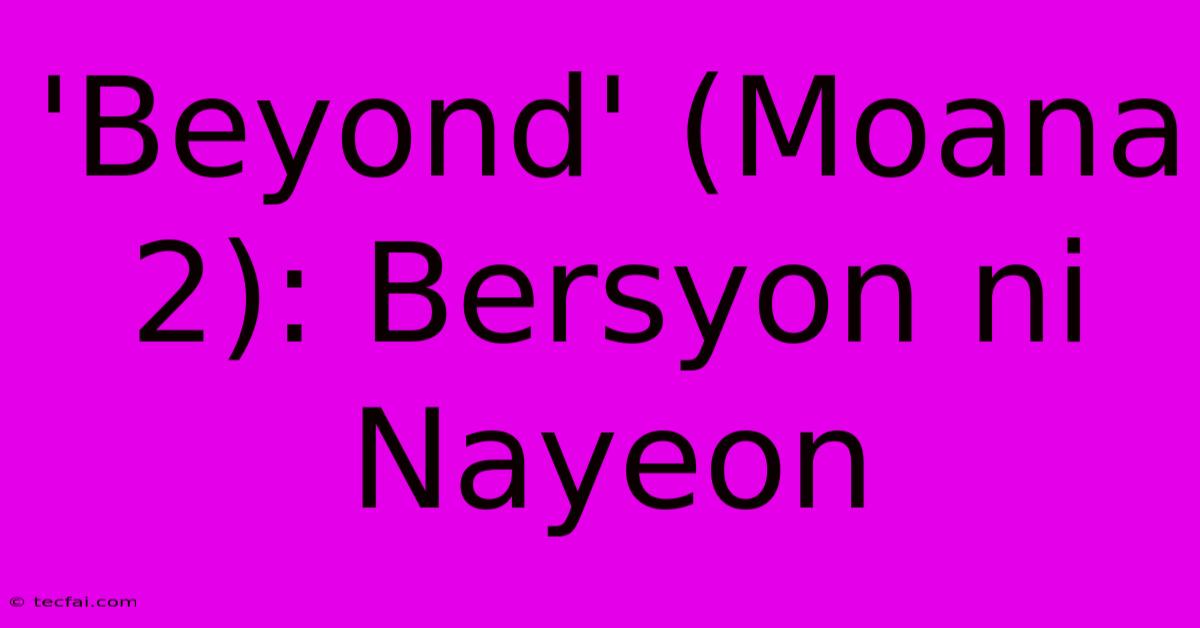 'Beyond' (Moana 2): Bersyon Ni Nayeon