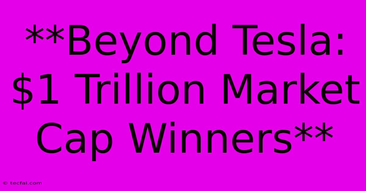 **Beyond Tesla: $1 Trillion Market Cap Winners**