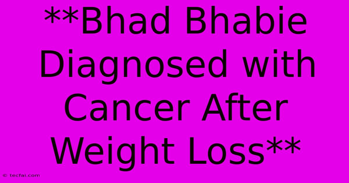 **Bhad Bhabie Diagnosed With Cancer After Weight Loss**