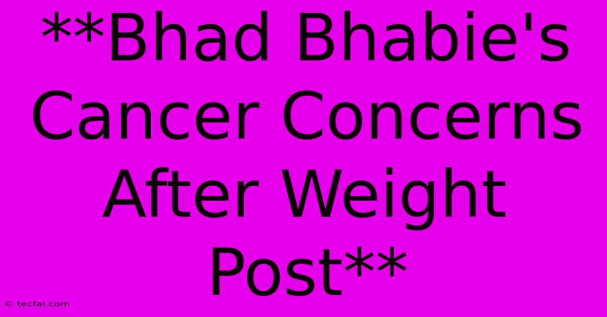 **Bhad Bhabie's Cancer Concerns After Weight Post** 