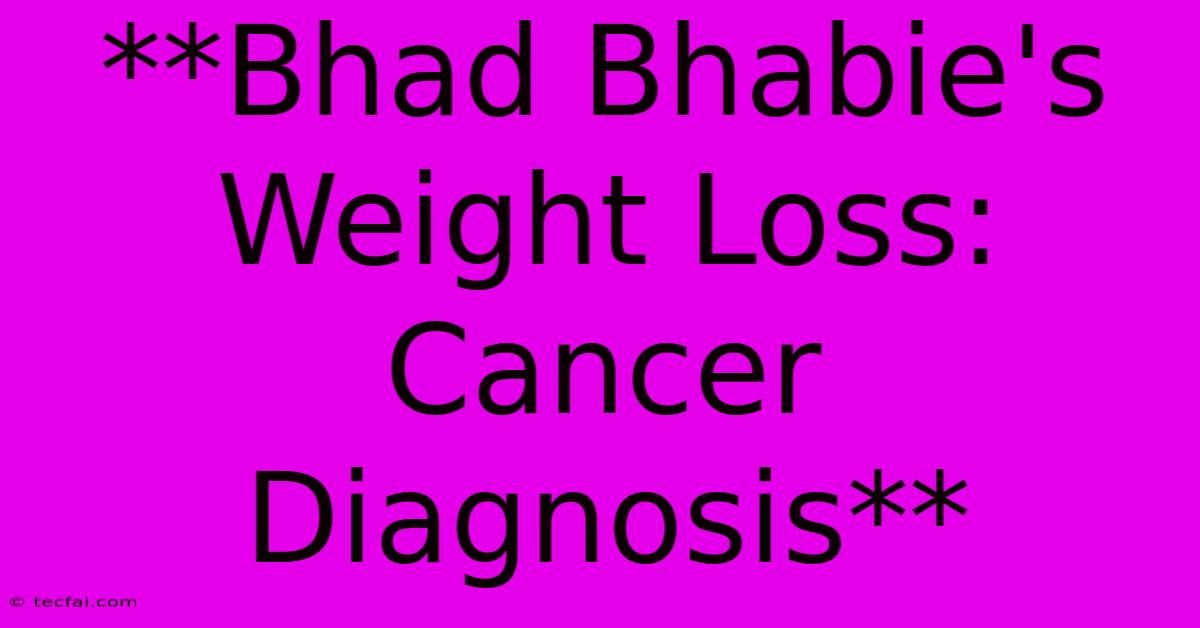 **Bhad Bhabie's Weight Loss: Cancer Diagnosis**